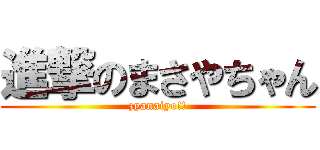 進撃のまさやちゃん (zyanaiyo!!)