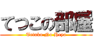 てつこの部屋 (Tetuko No Heya)