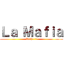 Ｌａ Ｍａｆｉａ (Kathe :v)