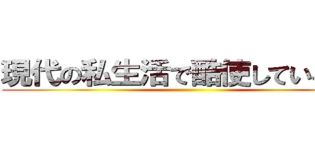 現代の私生活で酷使している方に ()