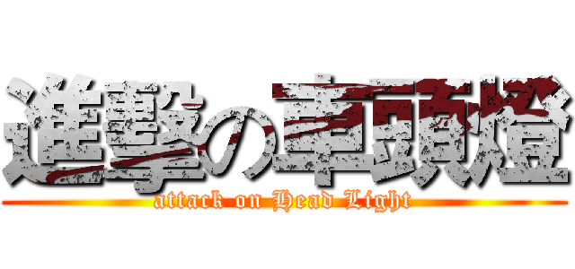 進擊の車頭燈 (attack on Head Light)