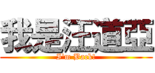我是汪道亞 (I\'m Back!)