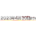 ２０２３年４月３０日までの ()