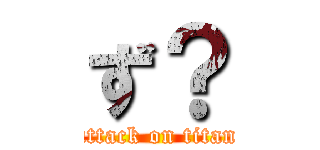 ず？ (attack on titan)