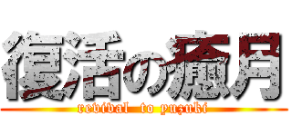 復活の癒月 (revival  to yuzuki)