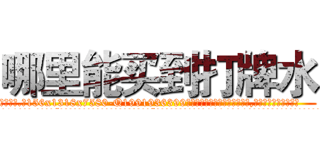 哪里能买到打牌水 (哪里能买到打牌水【电.话156x1318x7580-Q1991936399鑫宏药业】我们做的是长期生意,靠的是老客户长期支持
参考消息网2月20日报道 韩媒称，“剩女多、离婚率高的城市，房价一定会上涨。”这是中国经济学家金岩石2016年12月参加在上海举行的房地产相关论坛时说的话。
)