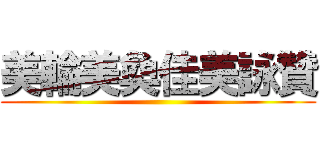 美輪美奐佳美詠贊 ( )