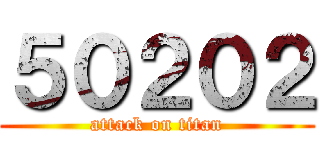 ５０２０２ (attack on titan)
