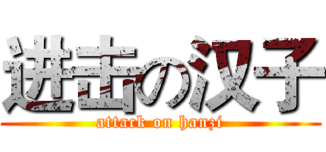 进击の汉子 (attack on hanzi)