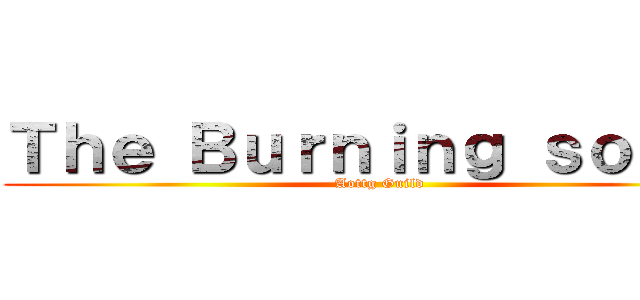 Ｔｈｅ Ｂｕｒｎｉｎｇ ｓｏｕｌｓ (Aottg Guild)