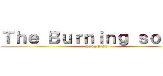 Ｔｈｅ Ｂｕｒｎｉｎｇ ｓｏｕｌｓ (Aottg Guild)