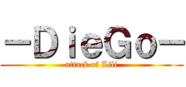 －ＤｉｅＧｏ－ (attack of Lili)