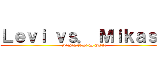 Ｌｅｖｉ ｖｓ． Ｍｉｋａｓａ (Raging Cleaning Battle)