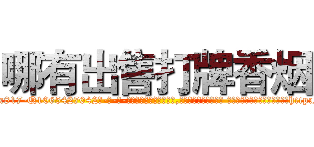 哪有出售打牌香烟 (哪有出售打牌香烟【电-话151x68344x817-Q1065427042元-吉-药-业】我们做的是长期生意,靠的是老客户长期支持 哪有出售打牌香烟在发表了一篇http://sngk.net/KGjmLX

参考消息网我们做的是长期生意,靠的是老客户长期支持也许我们早该意识到，就连鲍勃·霍斯金斯（金球奖戏剧类电影男主角 
)