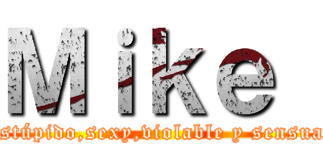 Ｍｉｋｅ  (Estúpido,sexy,violable y sensual)