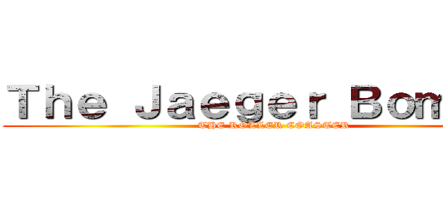 Ｔｈｅ Ｊａｅｇｅｒ Ｂｏｍｂｅｒ (THE ROLLER COASTER)