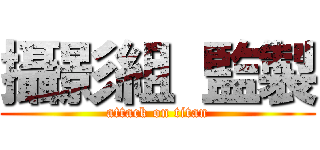 攝影組 監製 (attack on titan)