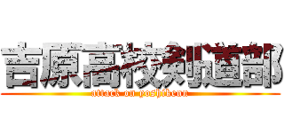 吉原高校剣道部 (attack on yoshikenn)