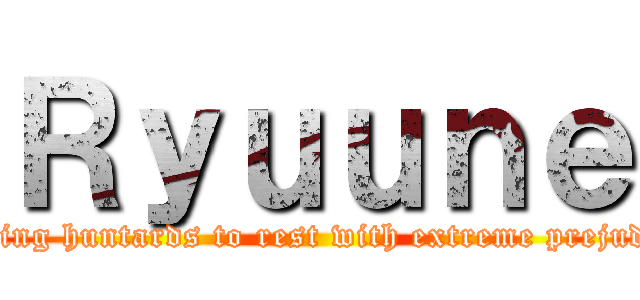 Ｒｙｕｕｎｅ (Putting huntards to rest with extreme prejudice!)