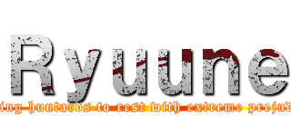 Ｒｙｕｕｎｅ (Putting huntards to rest with extreme prejudice!)