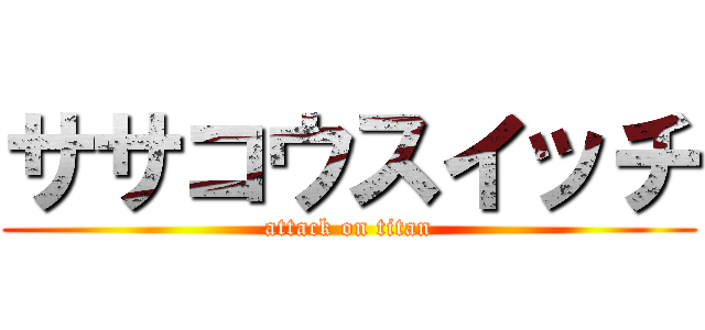 ササコウスイッチ (attack on titan)