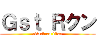 Ｇｓｔ Ｒクン (attack on titan)