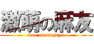 激萌の麻友 (moe on mayuyu)