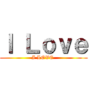 Ｉ Ｌｏｖｅ (I LOVE )