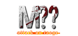 ＭĤ躸 (attack on taoge)