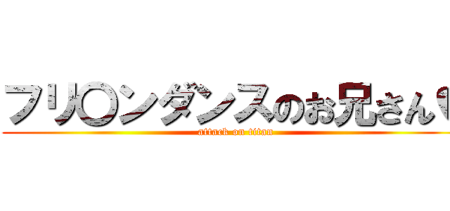 フリ〇ンダンスのお兄さん♥ (attack on titan)
