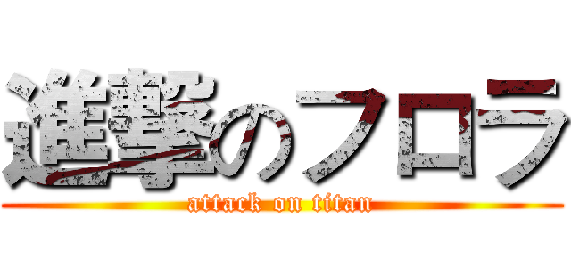 進撃のフロラ (attack on titan)