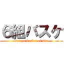 ６組バスケ (seiryu basket of six)