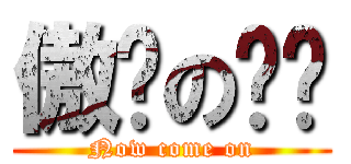 傲娇の别闹 (Now come on)