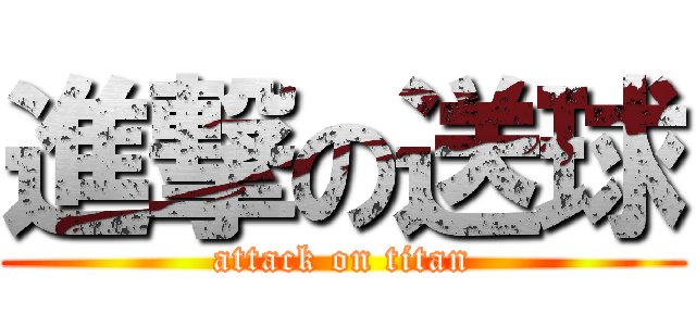 進撃の送球 (attack on titan)