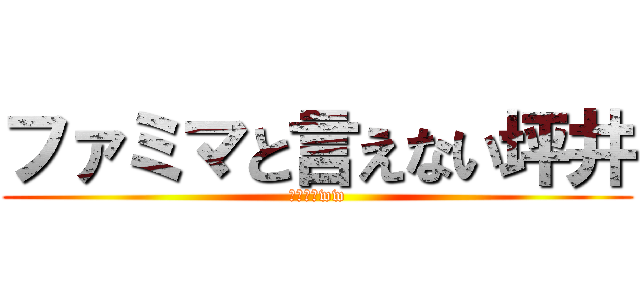 ファミマと言えない坪井 (超ウケるww)