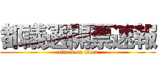 都議選開票速報 (attack on titan)