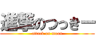 進撃のつっきー (attack on moon)
