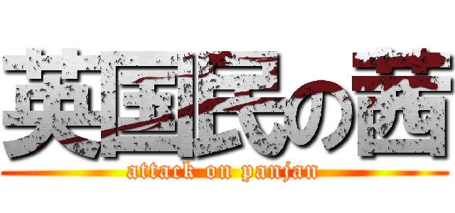 英国民の茜 (attack on panjan)