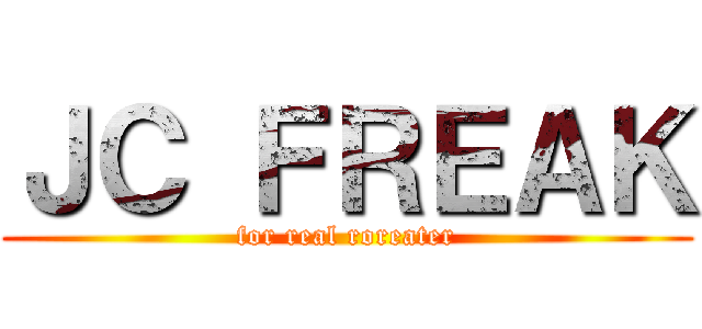 ＪＣ ＦＲＥＡＫ (for real roreater)