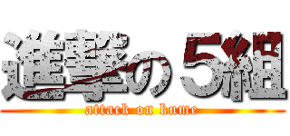 進撃の５組 (attack on kume)