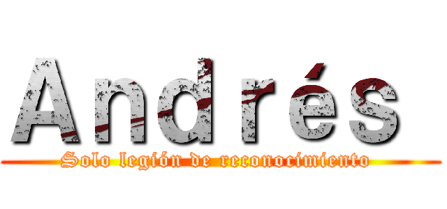 Ａｎｄｒéｓ  (Solo legión de reconocimiento )