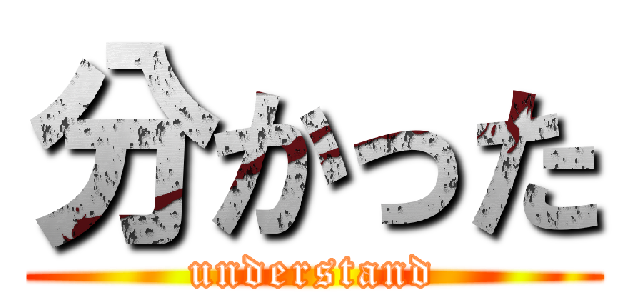 分かった (understand)