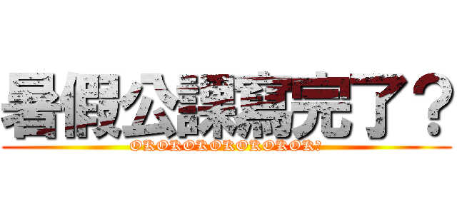 暑假公課寫完了？ (OKOKOKOKOKOKOK?)