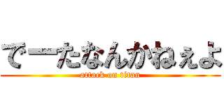 でーたなんかねぇよ (attack on titan)