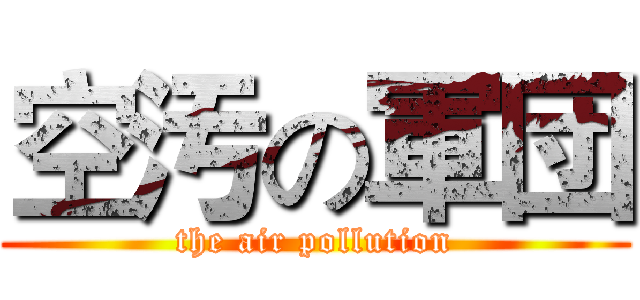 空汚の軍団 (the air pollution)