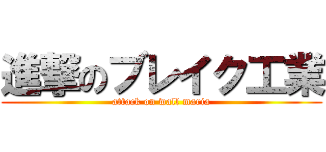 進撃のブレイク工業 (attack on wall maria)