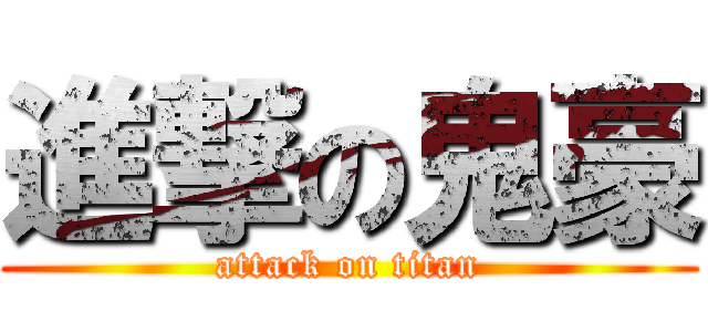 進撃の鬼豪 (attack on titan)