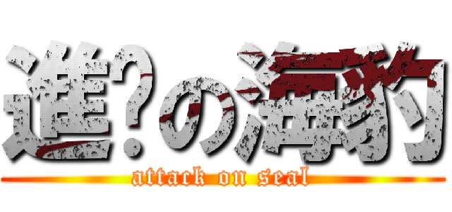 進擊の海豹 (attack on seal)