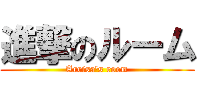 進撃のルーム (Arrisa's room)