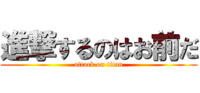 進撃するのはお前だ (attack on titan)